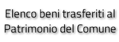 Elenco beni confiscati trasferiti al Patrimonio del Comune
